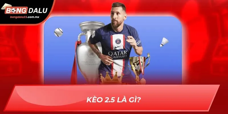 Kèo 2.5 là gì?